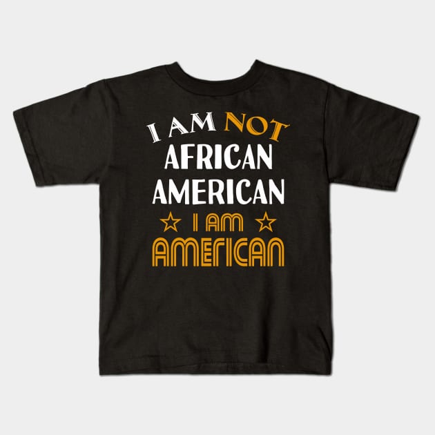 I am not African American I am American Kids T-Shirt by ozalshirts